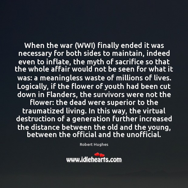 When the war (WWI) finally ended it was necessary for both sides Robert Hughes Picture Quote
