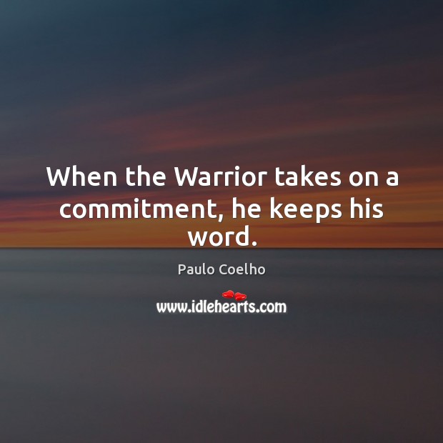 When the Warrior takes on a commitment, he keeps his word. Image