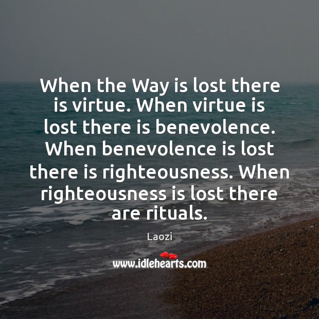 When the Way is lost there is virtue. When virtue is lost Laozi Picture Quote