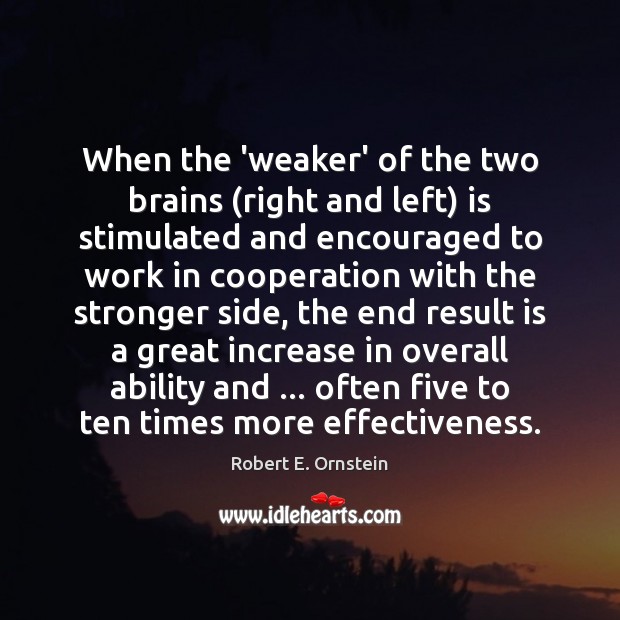 When the ‘weaker’ of the two brains (right and left) is stimulated Robert E. Ornstein Picture Quote