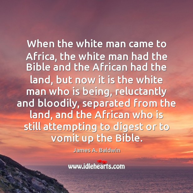 When the white man came to Africa, the white man had the James A. Baldwin Picture Quote