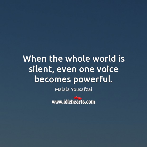 When the whole world is silent, even one voice becomes powerful. Malala Yousafzai Picture Quote