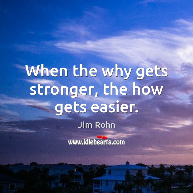 When the why gets stronger, the how gets easier. Jim Rohn Picture Quote