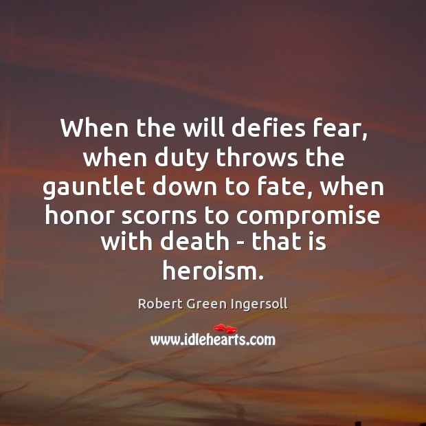 When the will defies fear, when duty throws the gauntlet down to Robert Green Ingersoll Picture Quote