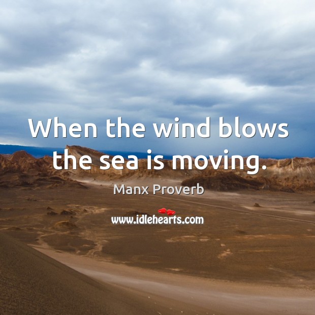 When the wind blows the sea is moving. Manx Proverbs Image