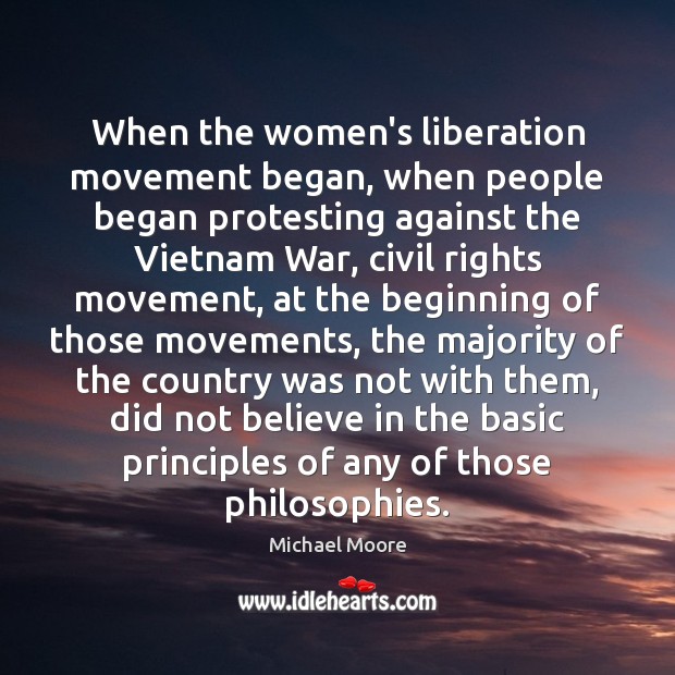 When the women’s liberation movement began, when people began protesting against the 