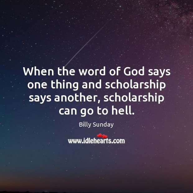 When the word of God says one thing and scholarship says another, Billy Sunday Picture Quote