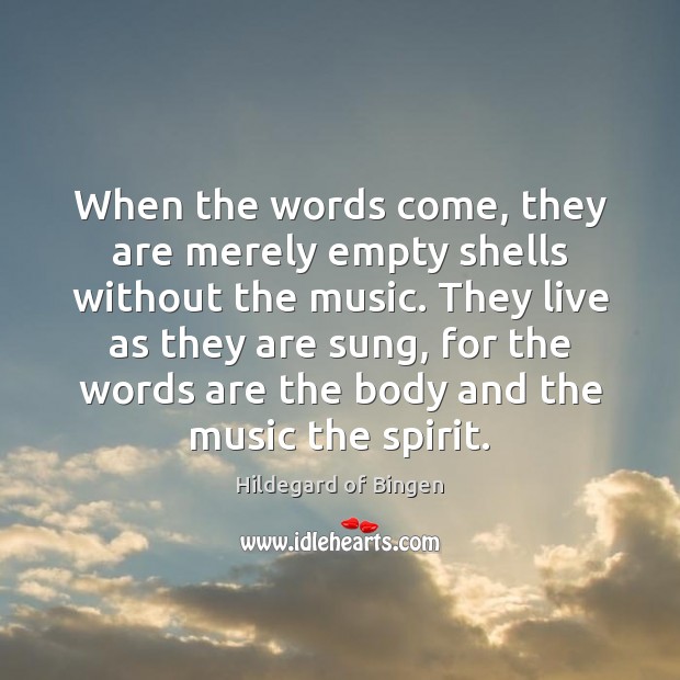 When the words come, they are merely empty shells without the music. Hildegard of Bingen Picture Quote