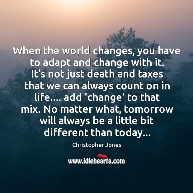 When the world changes, you have to adapt and change with it. Christopher Jones Picture Quote