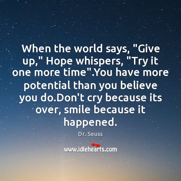 When the world says, “Give up,” Hope whispers, “Try it one more Image