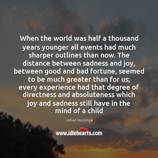 When the world was half a thousand years younger all events had Johan Huizinga Picture Quote