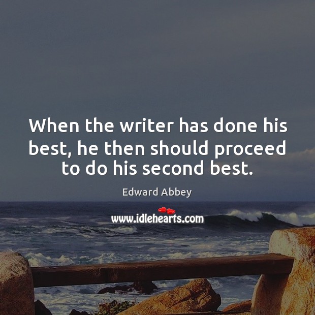 When the writer has done his best, he then should proceed to do his second best. Image