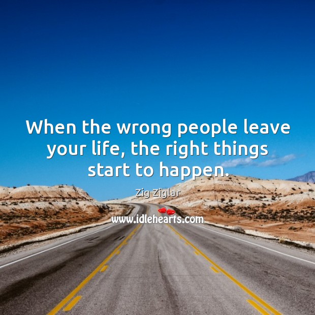 When the wrong people leave your life, the right things start to happen. Image