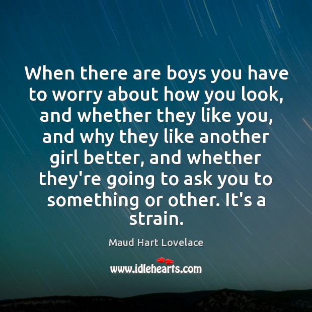 When there are boys you have to worry about how you look, Maud Hart Lovelace Picture Quote