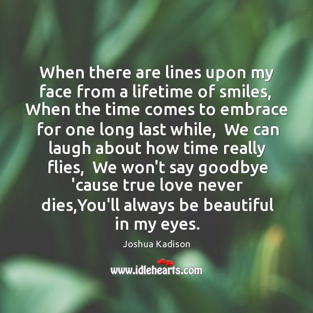 When there are lines upon my face from a lifetime of smiles, Joshua Kadison Picture Quote