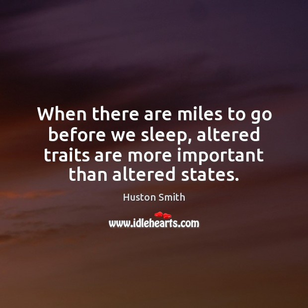 When there are miles to go before we sleep, altered traits are Huston Smith Picture Quote