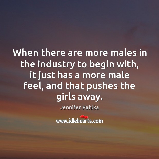When there are more males in the industry to begin with, it Jennifer Pahlka Picture Quote