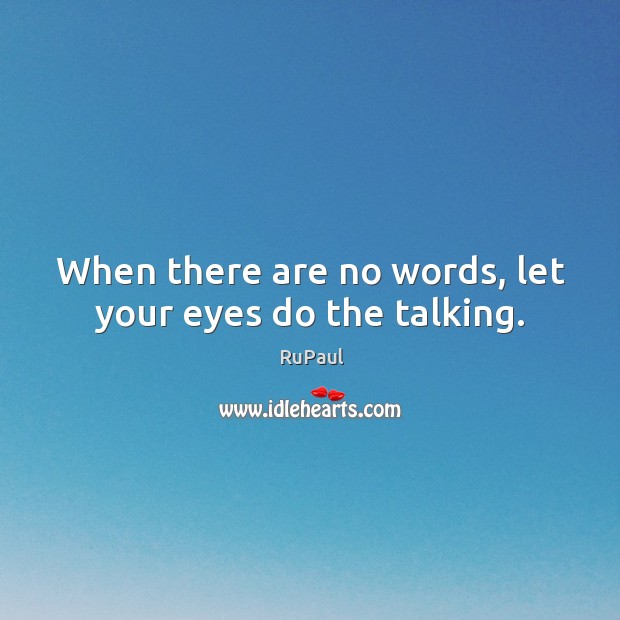When there are no words, let your eyes do the talking. RuPaul Picture Quote