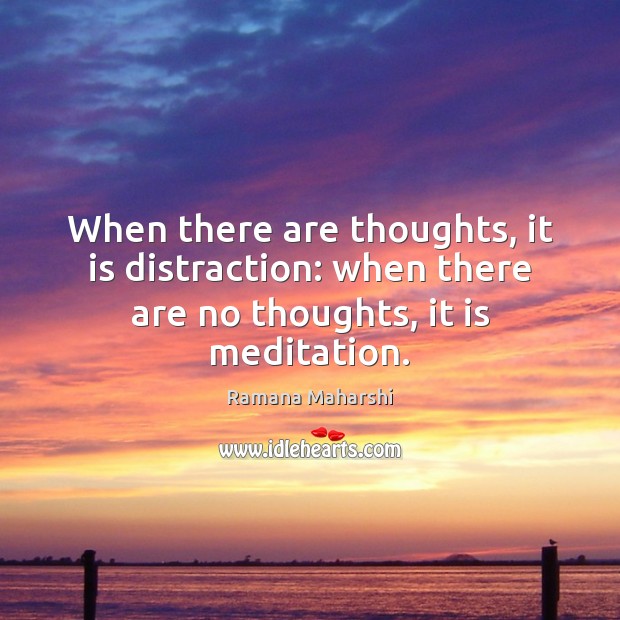 When there are thoughts, it is distraction: when there are no thoughts, it is meditation. Image