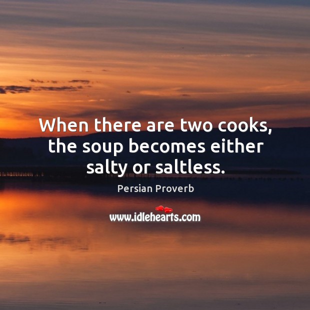 When there are two cooks, the soup becomes either salty or saltless. Persian Proverbs Image
