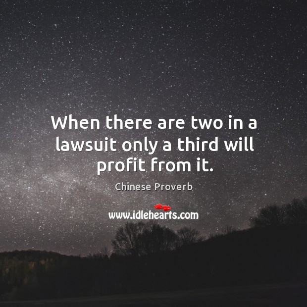 When there are two in a lawsuit only a third will profit from it. Image