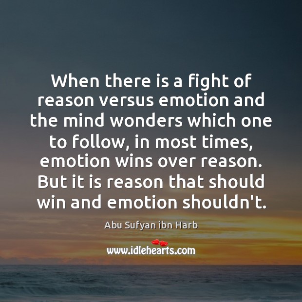 When there is a fight of reason versus emotion and the mind Abu Sufyan ibn Harb Picture Quote