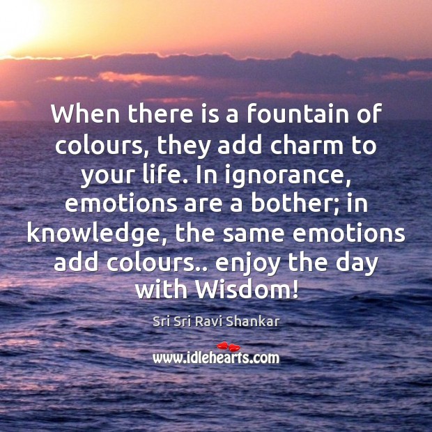 When there is a fountain of colours, they add charm to your Sri Sri Ravi Shankar Picture Quote