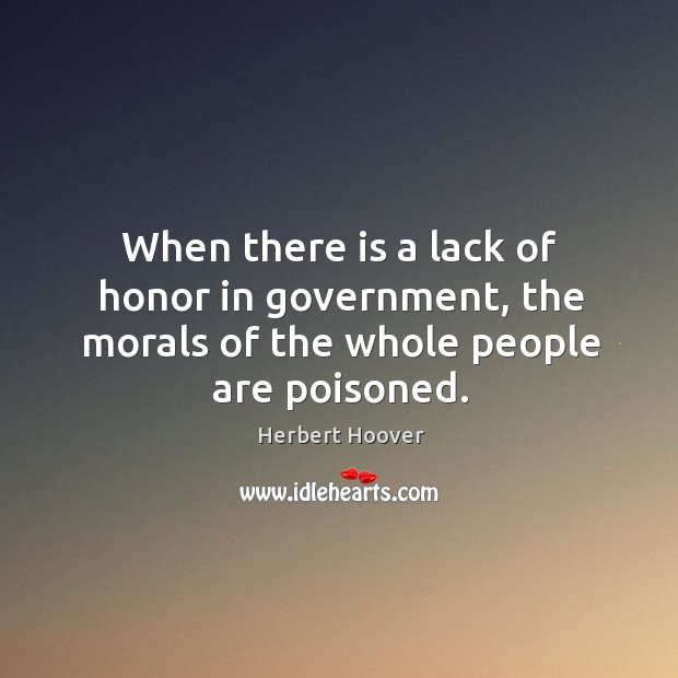 When there is a lack of honor in government, the morals of the whole people are poisoned. Image