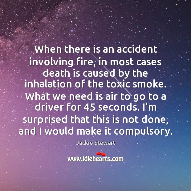 When there is an accident involving fire, in most cases death is Jackie Stewart Picture Quote
