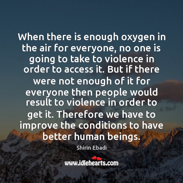 When there is enough oxygen in the air for everyone, no one Shirin Ebadi Picture Quote