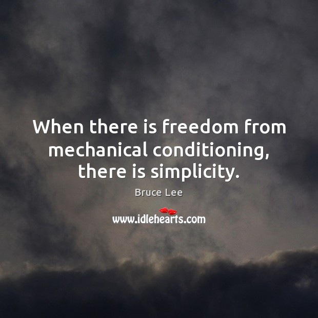 When there is freedom from mechanical conditioning, there is simplicity. Bruce Lee Picture Quote