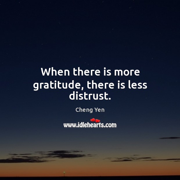When there is more gratitude, there is less distrust. Cheng Yen Picture Quote