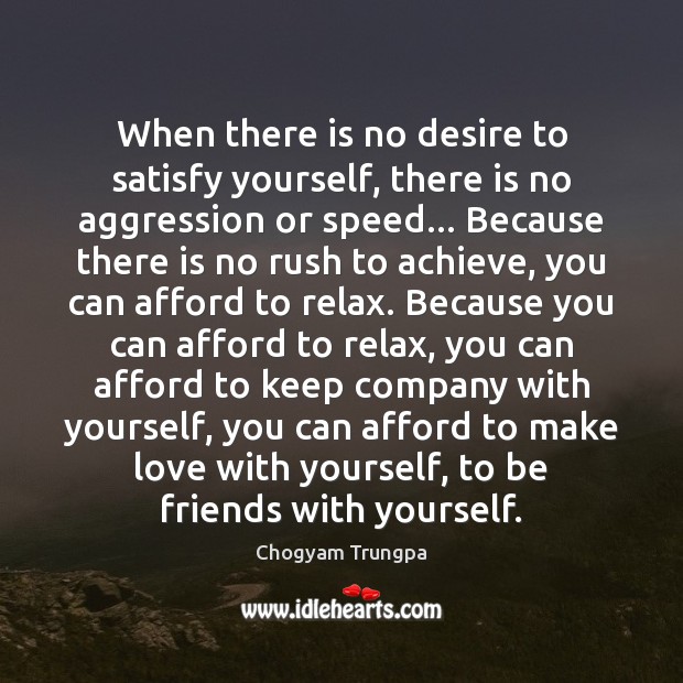 When there is no desire to satisfy yourself, there is no aggression Chogyam Trungpa Picture Quote