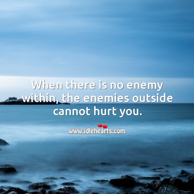 When there is no enemy within, the enemies outside cannot hurt you. Enemy Quotes Image