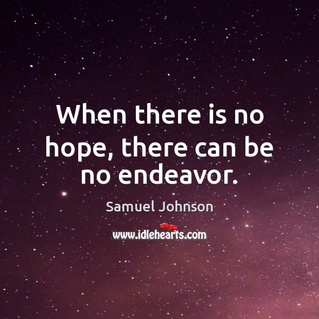 When there is no hope, there can be no endeavor. Image
