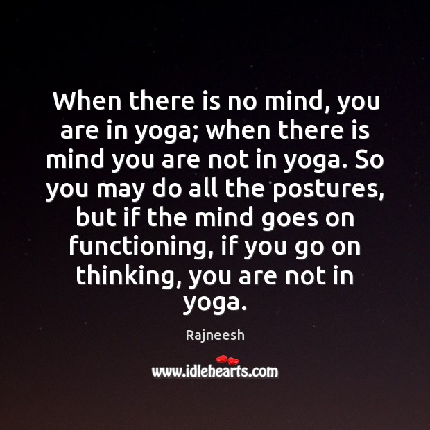 When there is no mind, you are in yoga; when there is Image