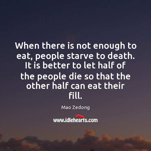 When there is not enough to eat, people starve to death. It Image