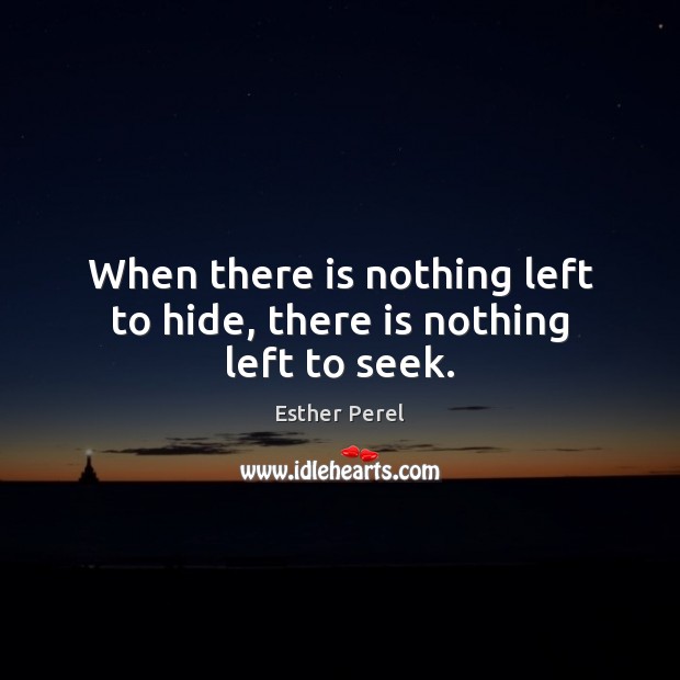When there is nothing left to hide, there is nothing left to seek. Esther Perel Picture Quote