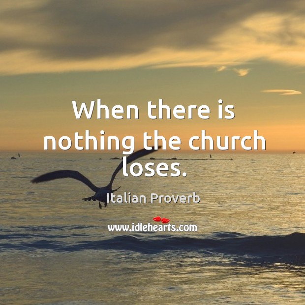 When there is nothing the church loses. Image