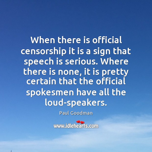 When there is official censorship it is a sign that speech is Paul Goodman Picture Quote