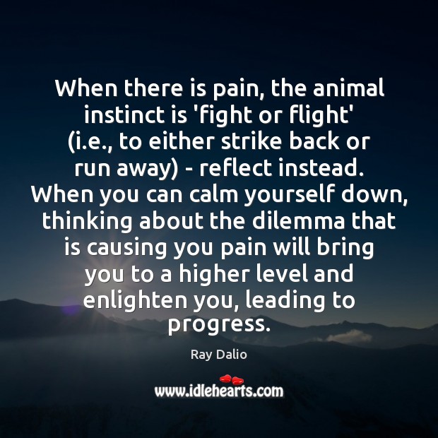 When there is pain, the animal instinct is ‘fight or flight’ (i. Progress Quotes Image