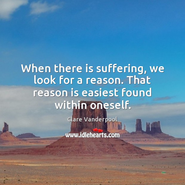 When there is suffering, we look for a reason. That reason is Clare Vanderpool Picture Quote