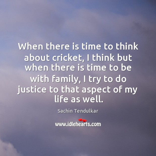 When there is time to think about cricket, I think but when there is time to be with family Image