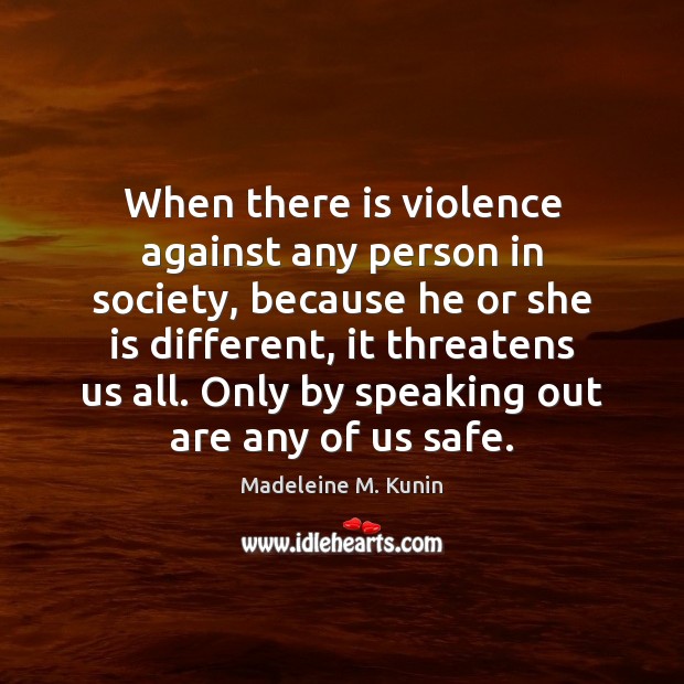 When there is violence against any person in society, because he or Madeleine M. Kunin Picture Quote