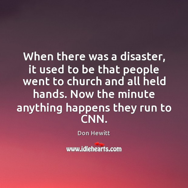 When there was a disaster, it used to be that people went Image