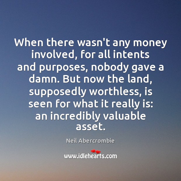 When there wasn’t any money involved, for all intents and purposes, nobody Neil Abercrombie Picture Quote