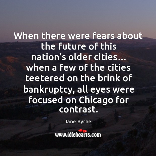 When there were fears about the future of this nation’s older cities… Jane Byrne Picture Quote
