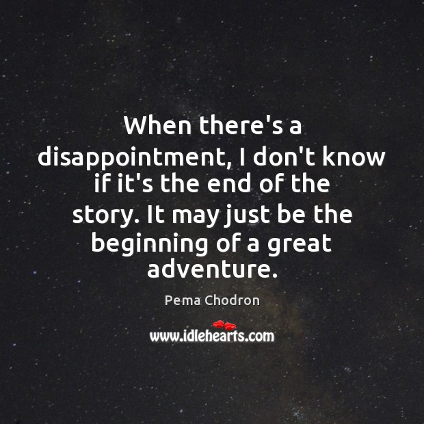 When there’s a disappointment, I don’t know if it’s the end of Pema Chodron Picture Quote