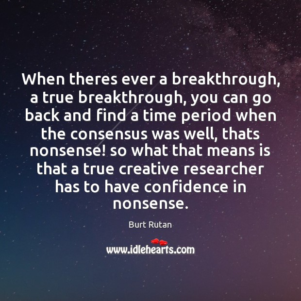 When theres ever a breakthrough, a true breakthrough, you can go back Burt Rutan Picture Quote