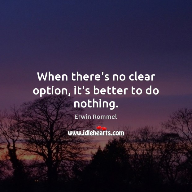 When there’s no clear option, it’s better to do nothing. Image
